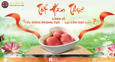 TẾT HÀN THỰC LÀ GÌ? NGUỒN GỐC VÀ Ý NGHĨA TẾT HÀN THỰC